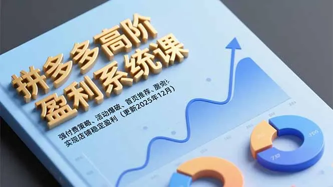 拼多多高阶盈利系统课,强付费策略、活动爆破、首页推荐,实现店铺稳定盈利(更新12月